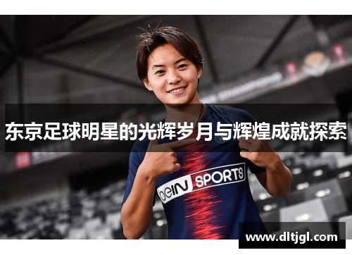 东京足球明星的光辉岁月与辉煌成就探索