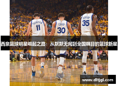 西泉篮球明星崛起之路：从默默无闻到全国瞩目的篮球新星