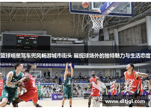 篮球明星驾车兜风畅游城市街头 展现球场外的独特魅力与生活态度